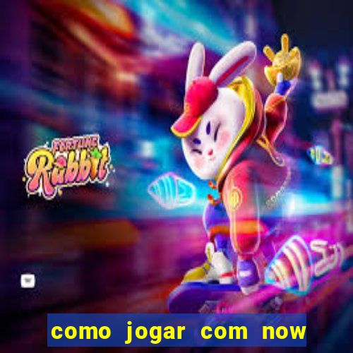 como jogar com now no big win